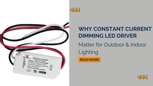 Why Constant Current Dimming LED Driver Matter for Outdoor & Indoor Lighting