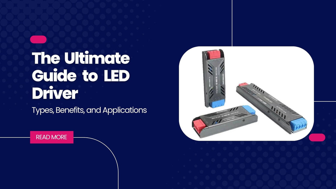 The Ultimate Guide to LED Driver: Types Benefits and Applications
