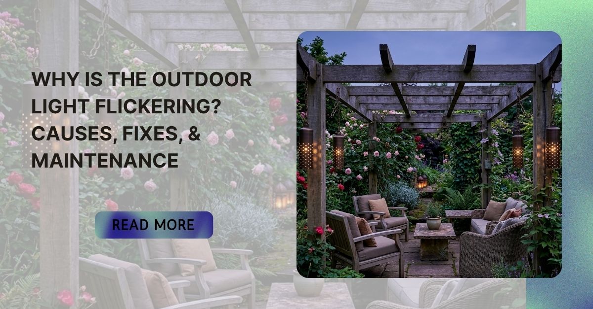 Why is the Outdoor Light Flickering? Causes Fixes and Maintenance