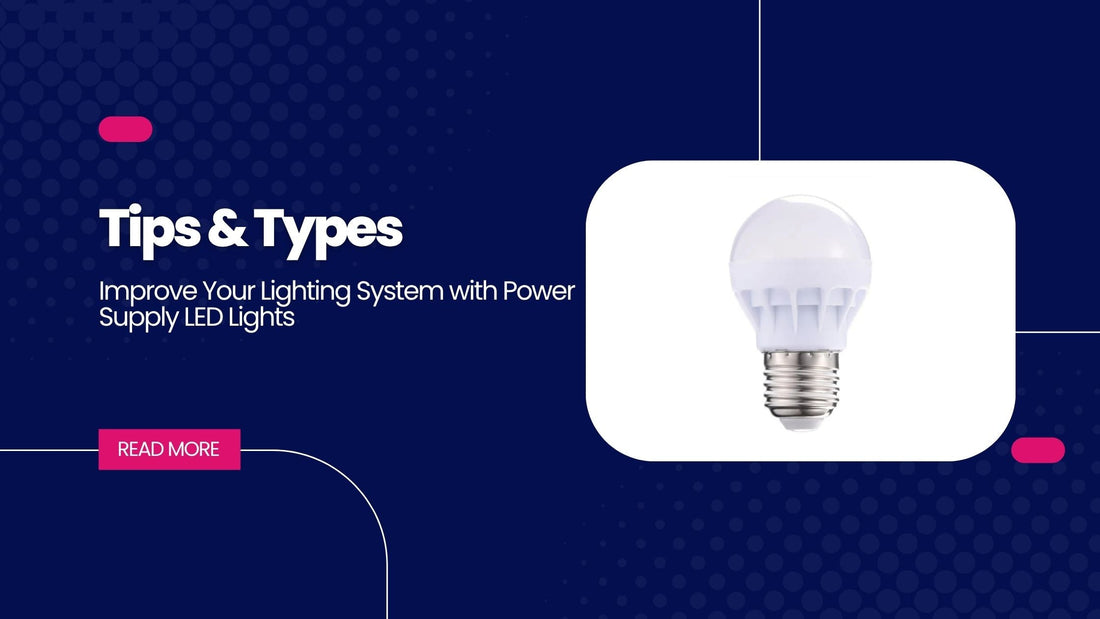 Improve Your Lighting System with Power Supply LED Lights: Tips & Types