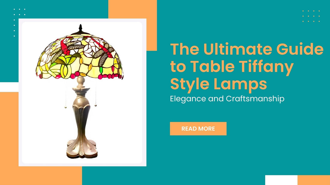 The Ultimate Guide to Table Tiffany Style Lamps: Elegance and Craftsmanship